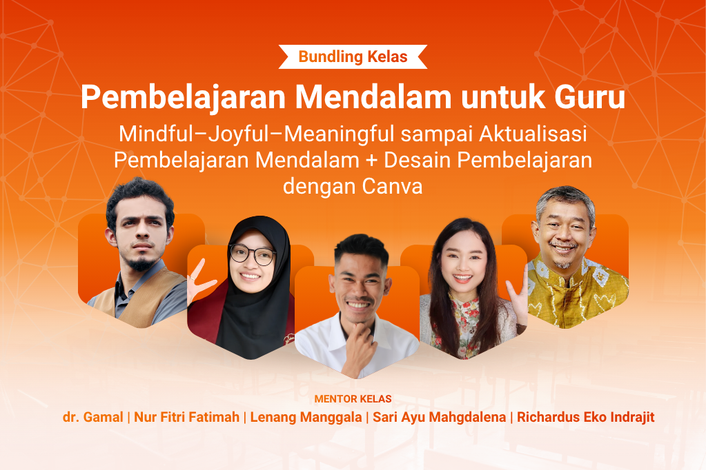 Pembelajaran Mendalam untuk Guru: Mindful–Joyful–Meaningful sampai Aktualisasi Pembelajaran Mendalam + Desain Pembelajaran dengan Canva