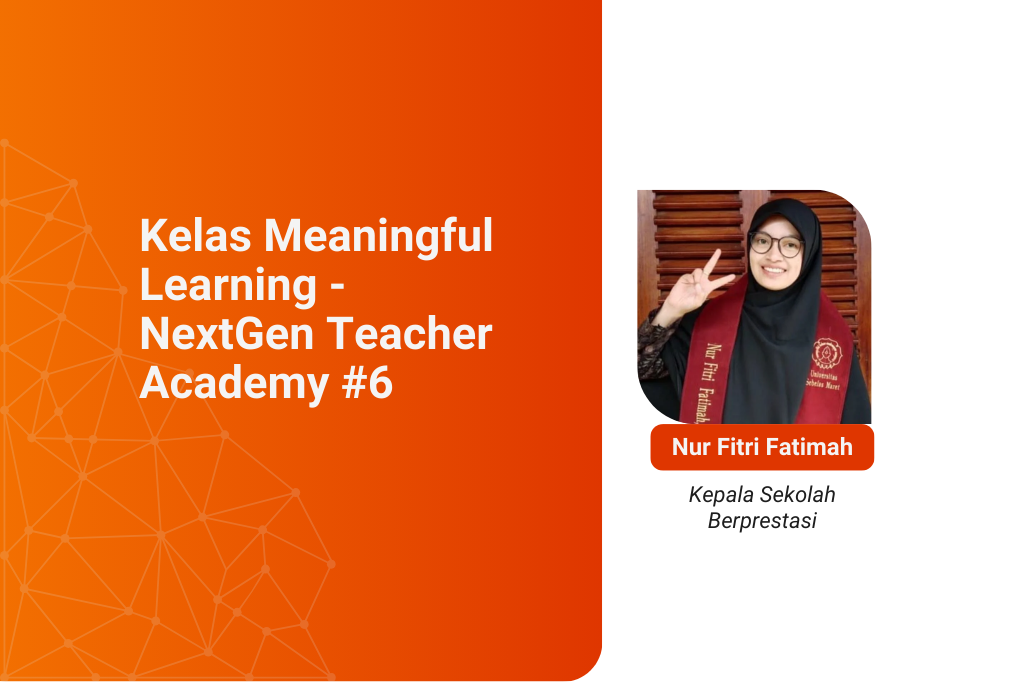 [Kelas Rekaman]: Live Class #3: Meaningfull Learning - NextGen Teacher Academy #6
