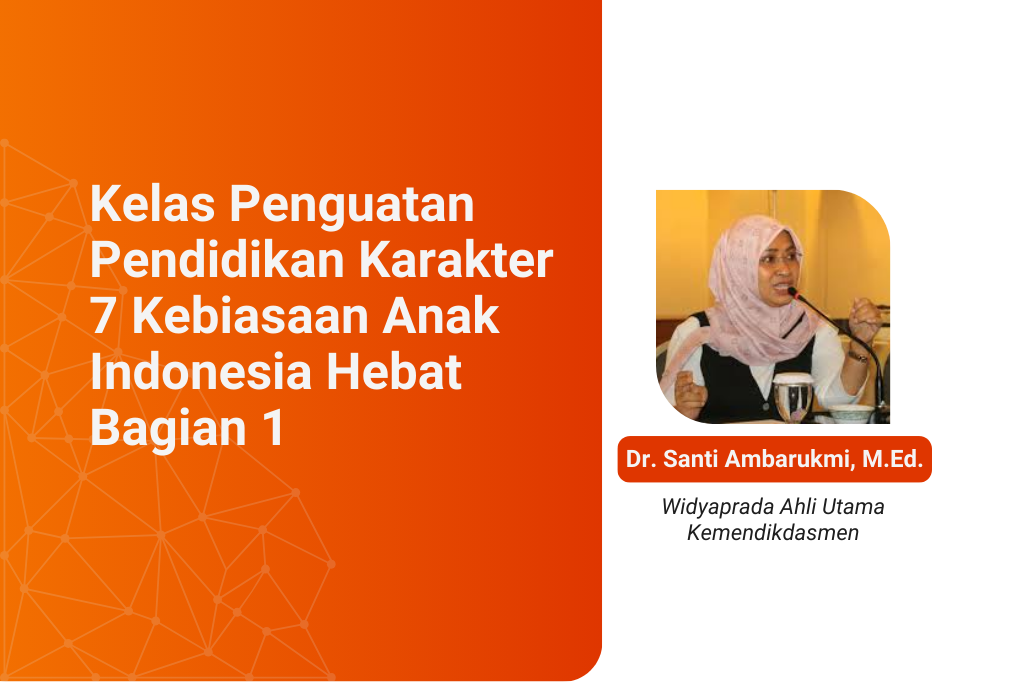 Kelas Penguatan Pendidikan Karakter 7 Kebiasaan Anak Indonesia Hebat Bagian 1